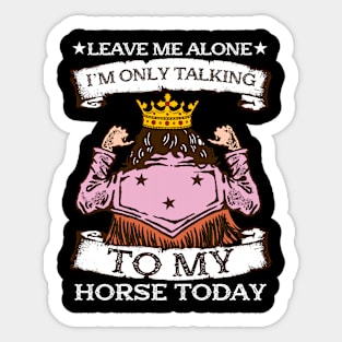 Leave Me Alone I'm Only Talking To My Horse Today Sticker